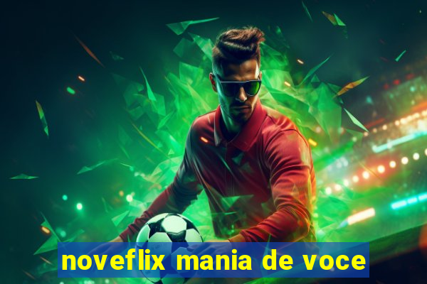 noveflix mania de voce